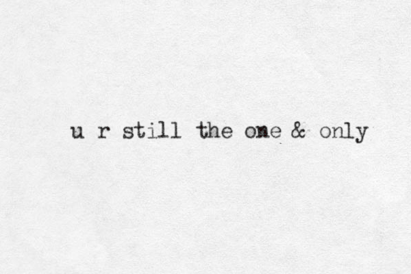 u r still the one & only 