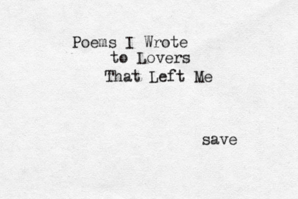Poems I Wrote to Lovers That Left Me save 