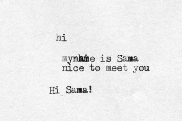 hi myname is Sama nice to meet you hi Hi Sama!