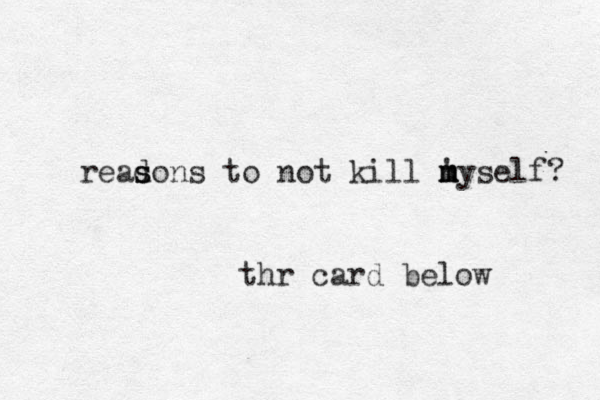 readons s s s to not kill nyself? ' m m m thr card below 