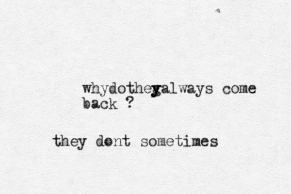 why dotheg y y yalways come back ? they dont sometimes