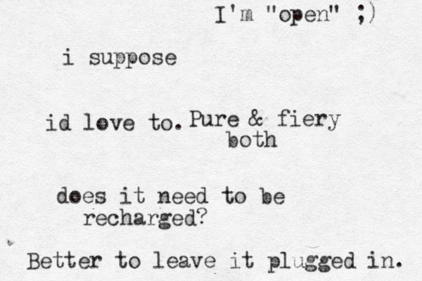 Pure & fiery both does it need to be recharged? i suppose Better to leave it plugged in. id love to. I'm "open" ;) 