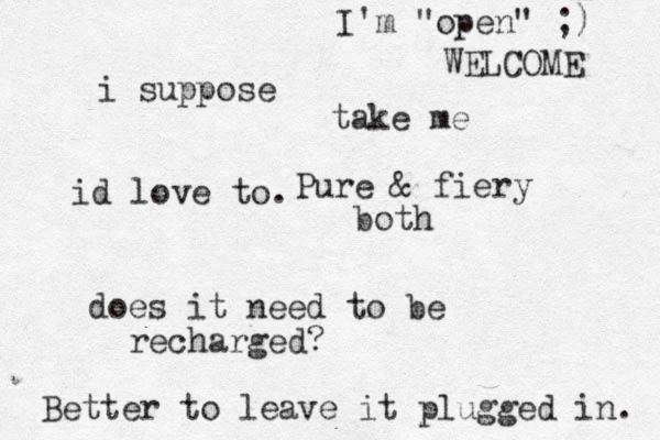 Pure & fiery both does it need to be recharged? i suppose Better to leave it plugged in. id love to. I'm "open" ;) take me WELCOME 