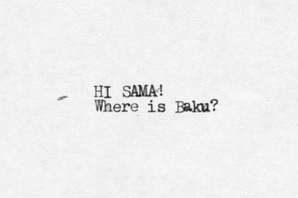 HI SAMA! Where is Baku? 