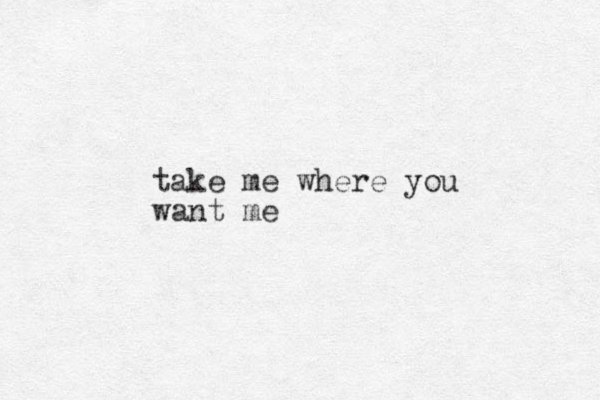 take me where you want me
