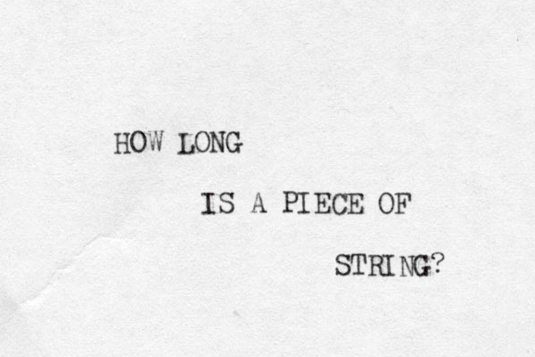 HOW LONG IS A PIECE OF STRING? 