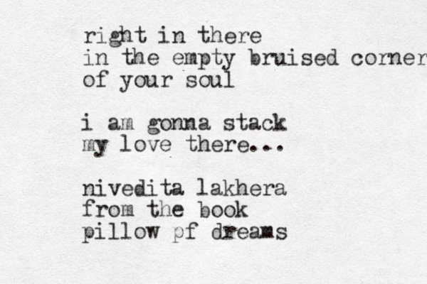right in there in the empt y bruised corner of your soul i am gonna stack my love there... nivedita lakhera from the book pillow pf dreams