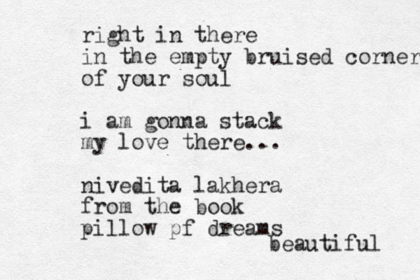 right in there in the empt y bruised corner of your soul i am gonna stack my love there... nivedita lakhera from the book pillow pf dreams beautiful 