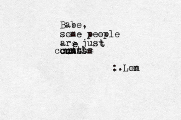 Babe, some people are just e e t cunts cunts cunts cunts :.Lon n 