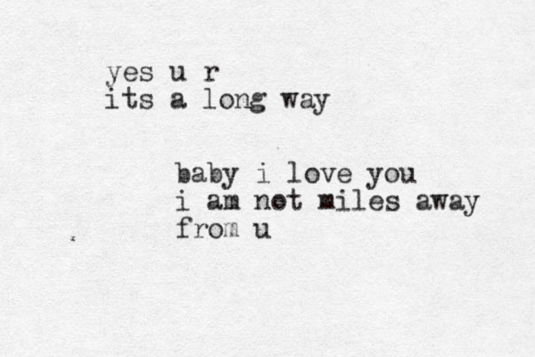 baby i love you i am not miles away from u yes u r its a long way