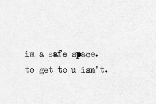 im a safe soace p p . to get to u is n't.