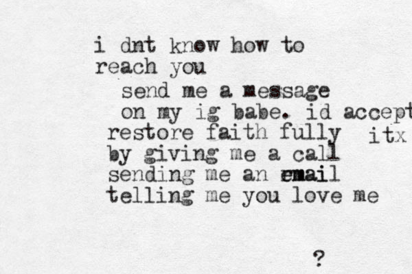 restore faith fully by giving me a call sending me an rmai e email telling me you love me ? i dnt know how to reach y ou send me a message on my ig babe. id accept itx 