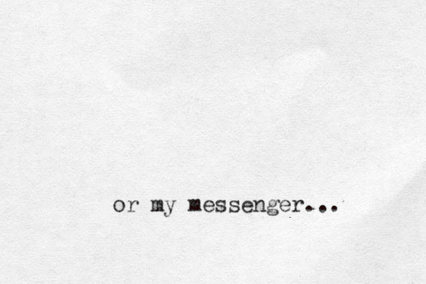or my messenger...