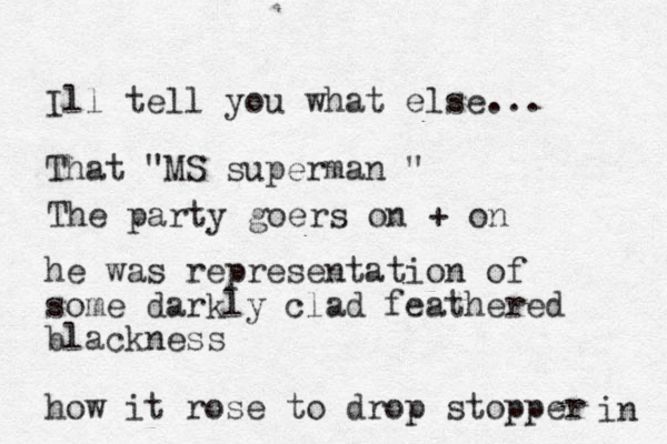 Ill tell you what else... That "MS superman " he was representation of some darkly clad feathered blackness how it rose to drop stopper The party goers on + on in 