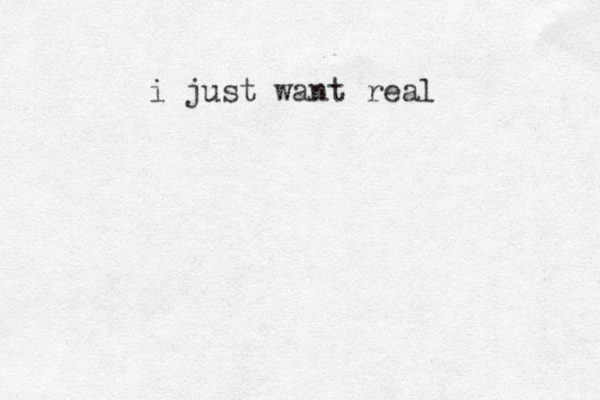 i just want real
