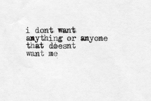 i dont want anything or anyone that di oesnt want me 