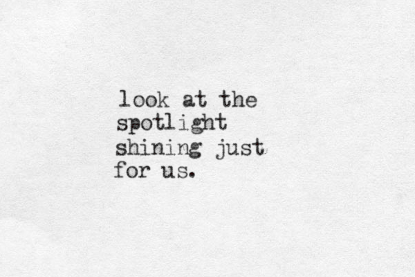 look at the spotlight shining just for us. 