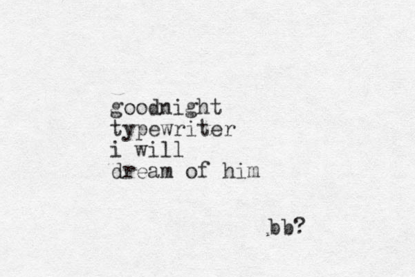 goodnight typewriter i will dream of him bb?