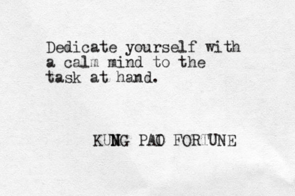 Dedicate yourself with a calm mind to the task at hand. KUMG N N PAI O FORTUNE 
