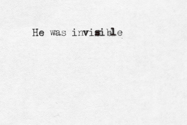 He was invisible 