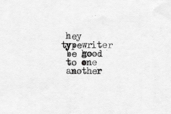hey y typewriter be ho good to one another