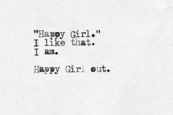 "Hapoy p Girl." I like that. I am. Happy Girl out.