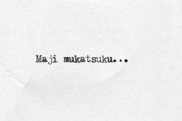 Maji mukatsuku...