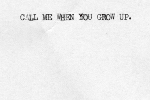 CALL ME WHEN YOU GROW UP. 