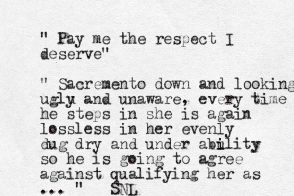 " Pay me the respect I deserve" " Sacremento down and looking uglu y and unaware, every time he steps in she is again lossless in her evenly dug dry and under abu i ility so h e is going to agree against qualifying her as ... " SNL