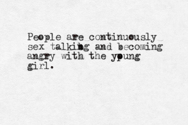 People are continuously sex talkibg n and becoming angry with the ypung o girl. 