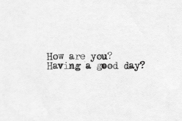 How are you? Having a good day? 