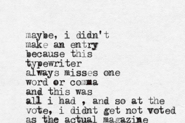 maybe, i didn't make an entry because this typewriter always misses one word or comma and this was all i had , and so at the vote, i didnt get not voted as the actual magazine
