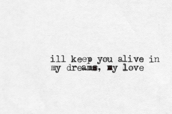 ill keep you alive in my dreams, my love
