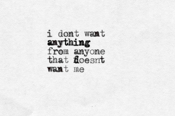 i dont want a anyt t th hi i in n ng g g g from anyone that foesnt d d want me 