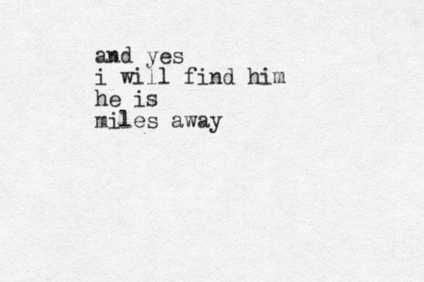 and yes i will find him he is miles away