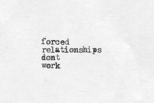 forced relationships dont work