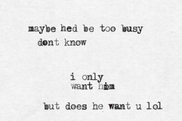 i only want ho i im but does he want u lol maybe hed be too busy dont know