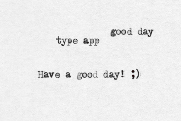 good day type app Have a good day! ;) 