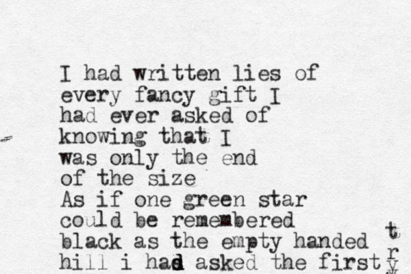 I had written lies of every fancy gift I had ever asked of knowing that I was only the end of the size As if one green star could be remembered black as the empty handed hill i has d d d asked the first t r y y 