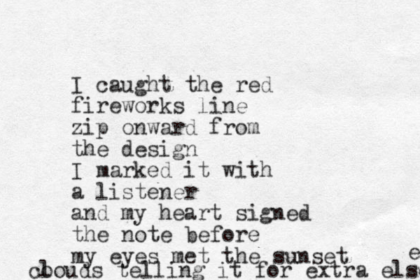 I caught the red fireworks line zip onward from the design I marked it with a listener and m y heart signed the note before my eyes met the sunset co louds telling it for extra else e 