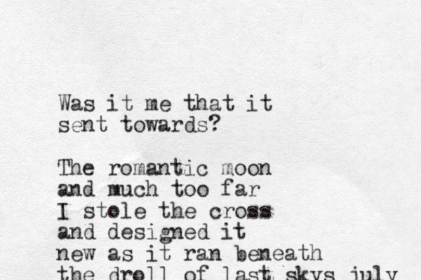 Was it me that it sent towards? The romantic moon and much too far I stole the cross and designed it new as it ran beneath the droll of last skys july 