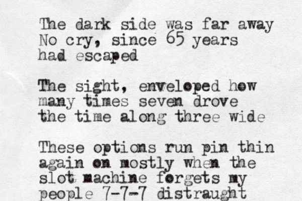 The dark side was far away No cry, since 65 years had escaped The sight, enveloped how many times seven drove the time along three wide These options run pin thin again on mostly when the slot machine forgets my people 7-7-7 distraught