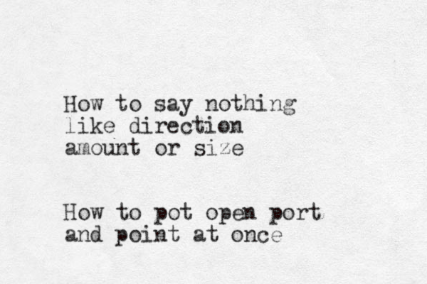 How to say nothing like direction amount or size How to pot open port and point at once
