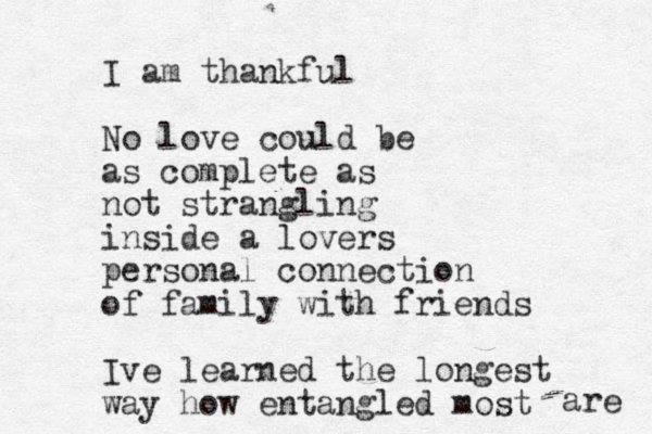 I am thankful No love could be as complete as not strangling inside a lovers personal connection of family with friends Ive learned the longest way how entangled most are 