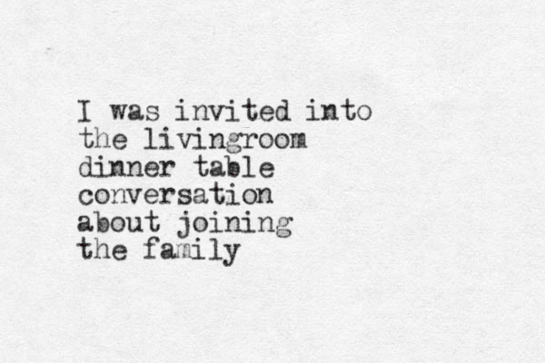 I was invited into the livingroom dinner table conversation about joining the family 
