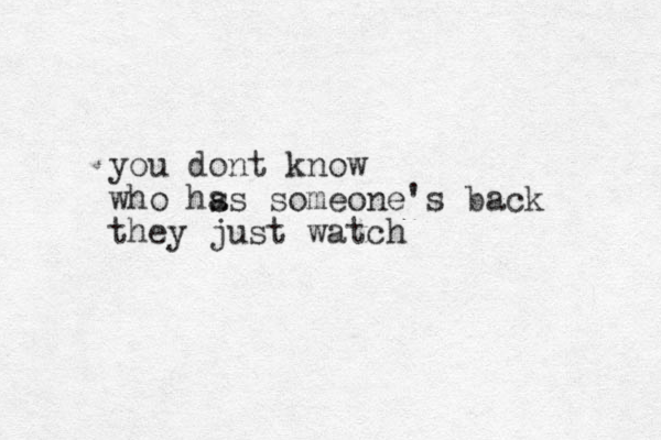 you dont know who hs as someone's back they just watch 