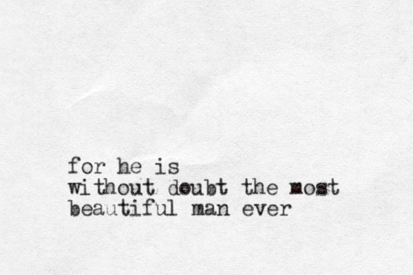 for he is without doubt the most beautiful man ever