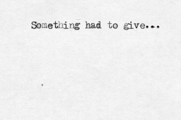 Something had to give... 