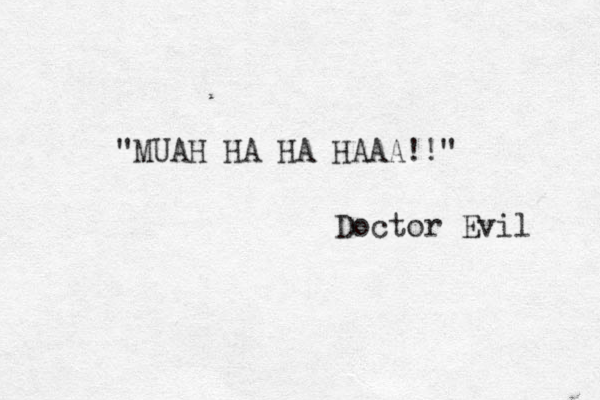 "MUAH HA HA HAAA!!" Doctor Evil 