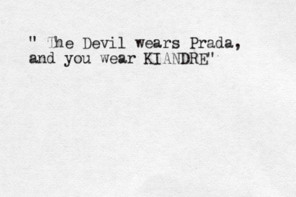 " The Devil wears Prada, and you wear KIANDRE" 